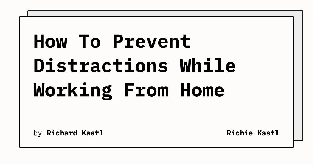 How To Prevent Distractions While Working From Home | Richie Kastl